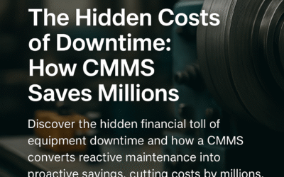 The Hidden Costs of Downtime: How CMMS Saves Millions