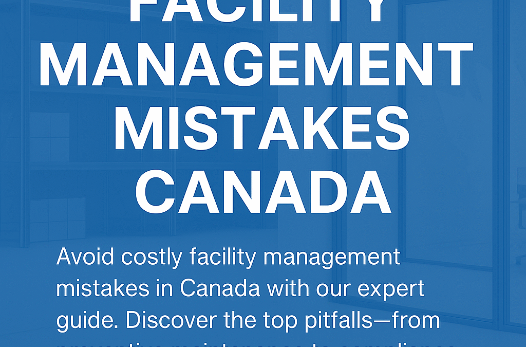 Top 10 Facility Management Mistakes to Avoid in Canada
